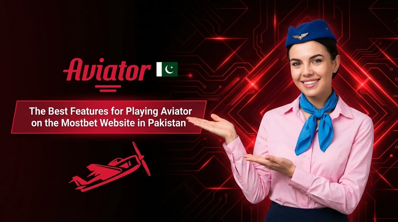The Best Features for Playing Aviator on the Mostbet Website in Pakistan